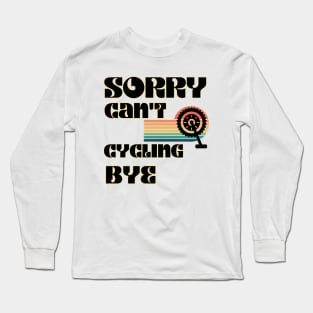 Sorry Can't Cycling Bye-Funny Cycling Quote Long Sleeve T-Shirt